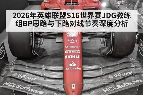 2026年英雄联盟S16世界赛JDG教练组BP思路与下路对线节奏深度分析